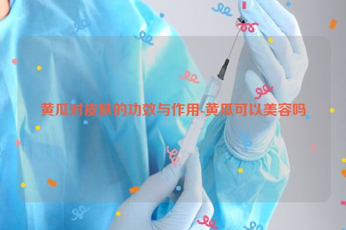 黄瓜对皮肤的功效与作用-黄瓜可以美容吗